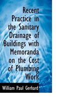 Recent Practice in the Sanitary Drainage of Buildings with Memoranda on the Cost of Plumbing Work