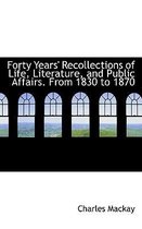 Forty Years' Recollections of Life, Literature, and Public Affairs. from 1830 to 1870