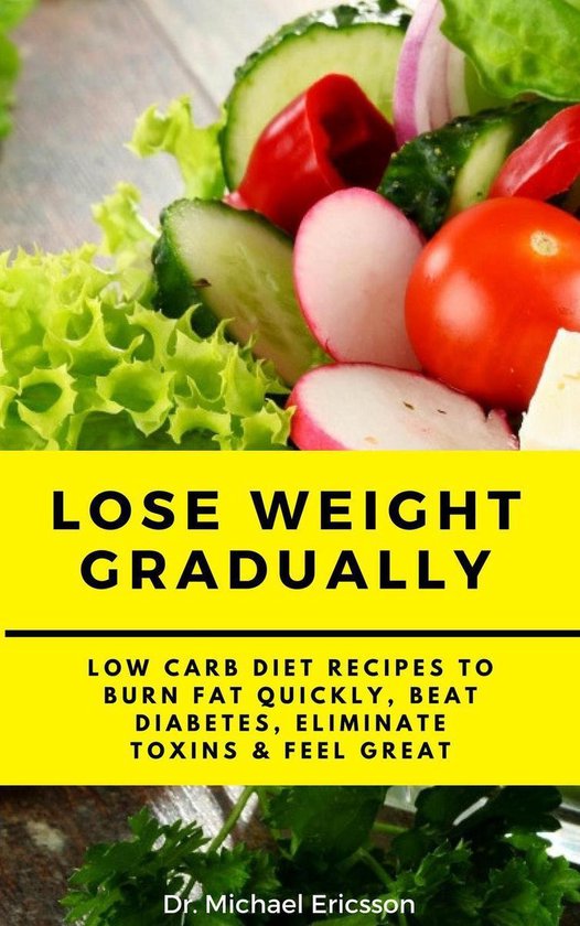 Omslag van Lose Weight Gradually: Low Carb Diet Recipes to Burn Fat Quickly, Beat Diabetes, Eliminate Toxins & Feel Great