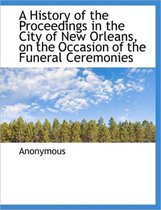 A History of the Proceedings in the City of New Orleans, on the Occasion of the Funeral Ceremonies