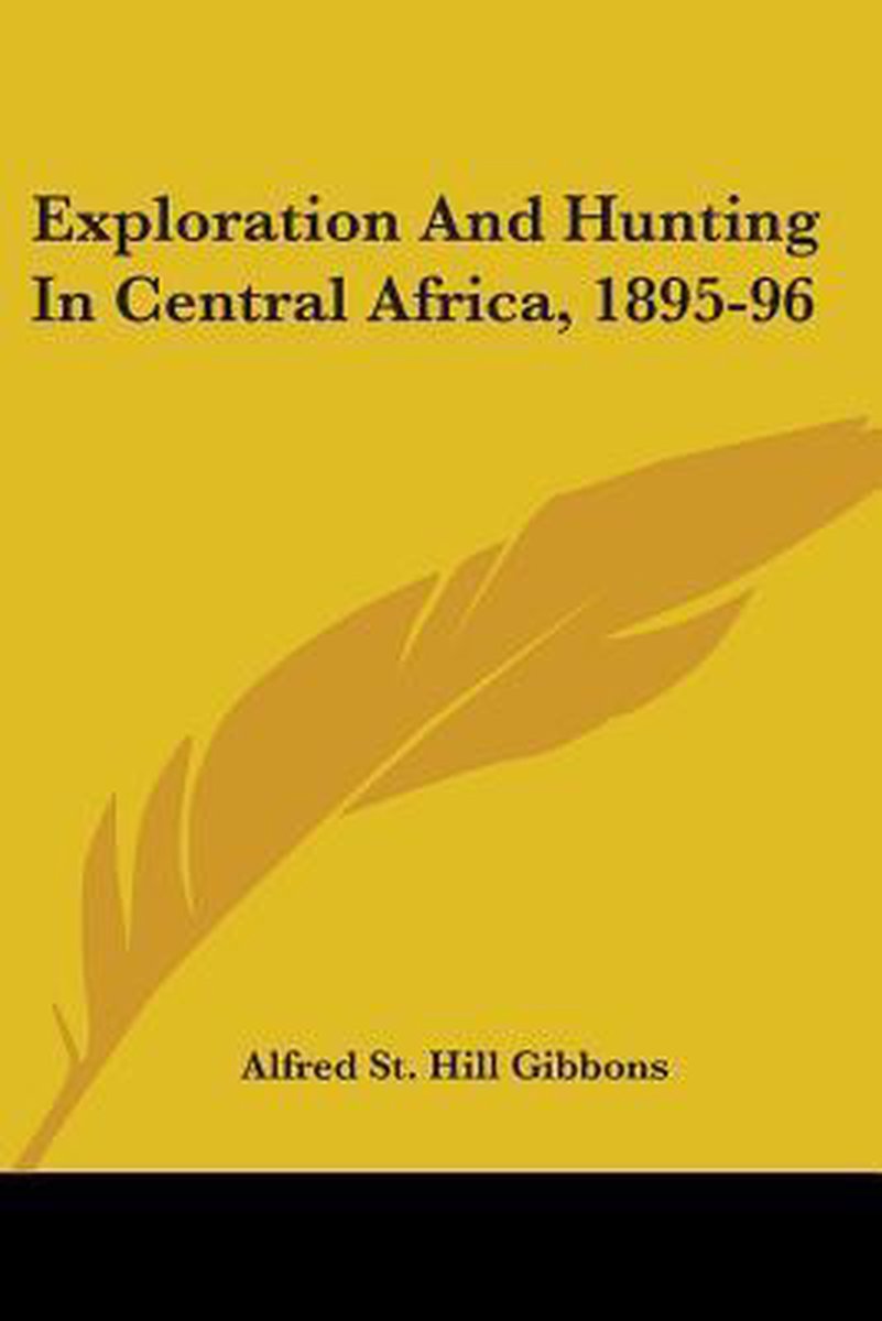 Exploration And Hunting In Central Africa, 1895-96 van Alfred St Hill Gibbons