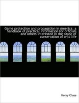 Game Protection and Propagation in America; A Handbook of Practical Information for Officials and OT
