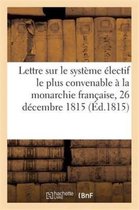 Histoire- Lettre Sur Le Système Électif Le Plus Convenable À La Monarchie Française, 26 Décembre 1815