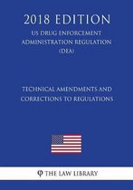 Technical Amendments and Corrections to Regulations (Us Drug Enforcement Administration Regulation) (Dea) (2018 Edition)