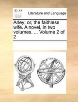 Arley; Or, the Faithless Wife. a Novel, in Two Volumes. ... Volume 2 of 2
