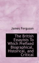 The British Essayists to Which Prefixed Biographical, Historical, and Critical