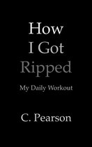 How I Got Ripped: My Daily Workout