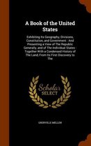 A Book of the United States: Exhibiting Its Geography, Divisions, Constitution, and Government: And Presenting a View of the Republic Generally, and of the Individual States