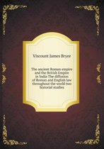 The ancient Roman empire and the British Empire in India The diffusion of Roman and English law throughout the world two historial studies