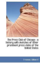 The Press Club of Chicago; A History with Sketches of Other Prominent Press Clubs of the United Sta