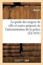 Sciences Sociales- Le Guide Des Sergens de Ville Et Autres Préposés de l'Administration de la Police: Contenant