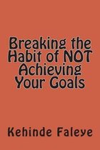 Breaking the Habit of Not Achieving Your Goals