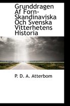 Grunddragen AF Forn-Skandinaviska Och Svenska Vitterhetens Historia
