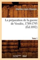 Histoire-La Pr�paration de la Guerre de Vend�e, 1789-1793. Tome 1 (�d.1892)