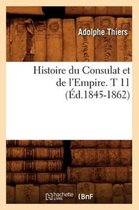 Histoire- Histoire Du Consulat Et de l'Empire. T 11 (�d.1845-1862)