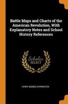 Battle Maps and Charts of the American Revolution, with Explanatory Notes and School History References