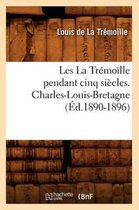 Histoire- Les La Tr�mo�lle Pendant Cinq Si�cles. Charles-Louis-Bretagne, (�d.1890-1896)