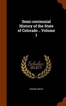 Semi-Centennial History of the State of Colorado .. Volume 1