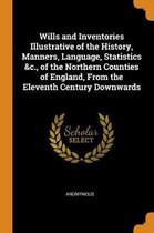 Wills and Inventories Illustrative of the History, Manners, Language, Statistics &c., of the Northern Counties of England, from the Eleventh Century Downwards