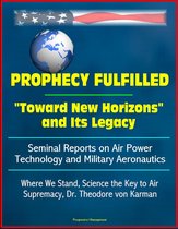 Prophecy Fulfilled: "Toward New Horizons" and Its Legacy, Seminal Reports on Air Power Technology and Military Aeronautics: Where We Stand, Science the Key to Air Supremacy, Dr. Theodore von Karman