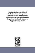 The Babylonian Expedition of the University of Pennsylvania. Sumerian Hymns and Prayers to God Dumu-Zi or Babylonian Lenten Songs from the Temple Libr