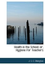 Health in the School; Or, Hygiene for Teachers