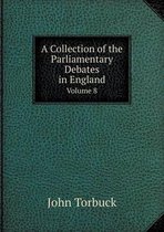 A Collection of the Parliamentary Debates in England Volume 8