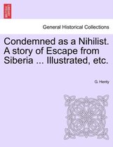 Condemned as a Nihilist. a Story of Escape from Siberia ... Illustrated, Etc.