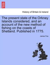 The Present State of the Orkney Islands Considered, and an Account of the New Method of Fishing on the Coasts of Shetland. Published in 1775.