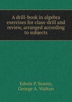 A drill-book in algebra exercises for class-drill and review, arranged according to subjects