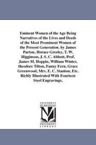 Eminent Women of the Age Being Narratives of the Lives and Deeds of the Most Prominent Women of the Present Generation. by James Parton, Horace Greeley, T. W. Higginson, J. S. C. A