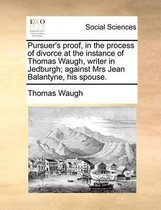 Pursuer's proof, in the process of divorce at the instance of Thomas Waugh, writer in Jedburgh; against Mrs Jean Balantyne, his spouse.