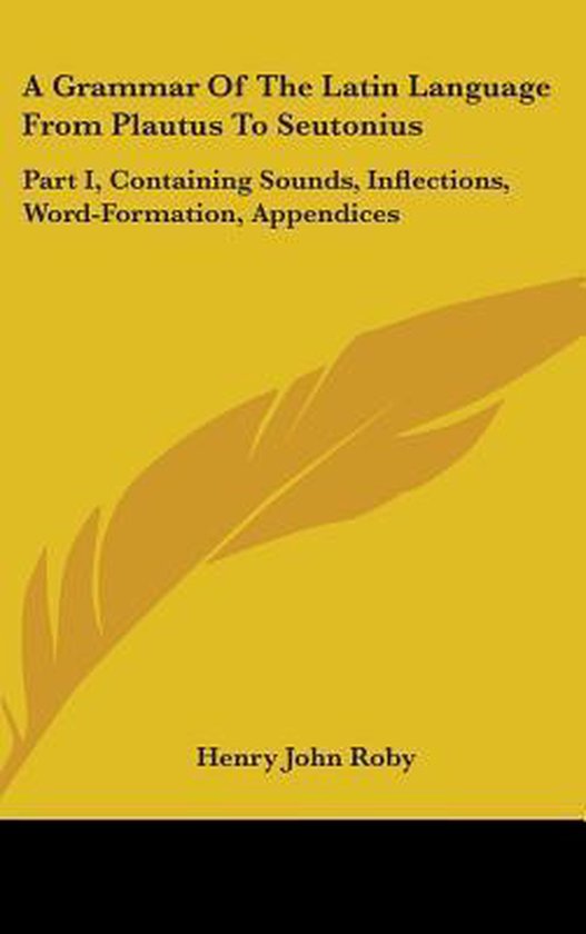 A Grammar of the Latin Language from Plautus to Seutonius