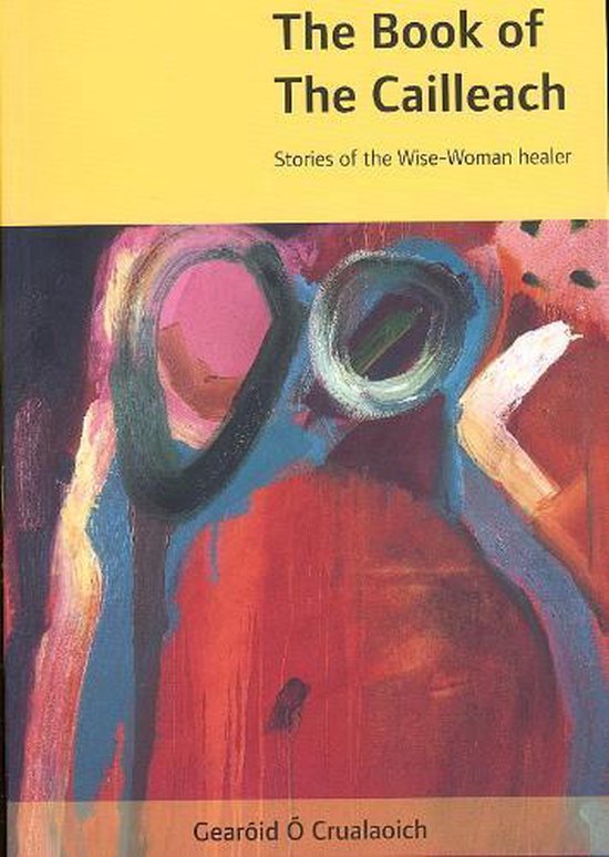 Le livre 'The Book of The Cailleach: Stories of the Wise-Woman healer' par Gearóid Ó Crualaoich. Couverture abstraite et colorée avec un dessus jaune.