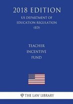 Teacher Incentive Fund (Us Department of Education Regulation) (Ed) (2018 Edition)