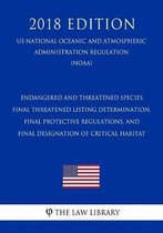Endangered and Threatened Species - Final Threatened Listing Determination, Final Protective Regulations, and Final Designation of Critical Habitat (Us National Oceanic and Atmospheric Admini