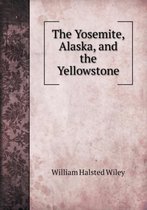 The Yosemite, Alaska, and the Yellowstone
