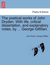 The Poetical Works of John Dryden. with Life, Critical Dissertation, and Explanatory Notes, by ... George Gilfillan.