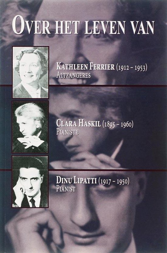 Cover van het boek 'Over het leven van Kathleen Ferrier altzangeres (1912-1953) Clara Haskil pianiste (1895-1960) Dinu Lipatti pianist (1917-1950)'