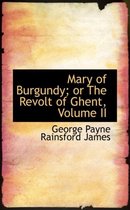 Mary of Burgundy; Or the Revolt of Ghent, Volume II