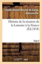 Histoire- Histoire de la Réunion de la Lorraine À La France. Tome 3