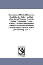 Illustrations of Biblical Literature, Exhibiting the History and Fate of the Sacred Writings, from the Earliest Period to the Present Century; Including Biographical Notices of Tra