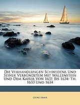 Die Verhandlungen Schwedens Und Seiner Verbundeten Mit Wallenstein Und Dem Kaiser Von 1631 Bis 1634