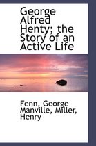 George Alfred Henty; The Story of an Active Life
