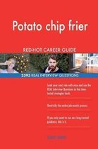 Potato Chip Frier Red-Hot Career Guide; 2593 Real Interview Questions