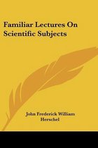 Familiar Lectures on Scientific Subjects