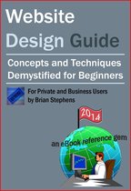 Website Design Guide for Private and Business Users: Concepts and Techniques Demystified For Beginners