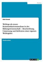 Weblogs als neues Kommunikationsmedium in der Bildungswissenschaft - Beschreibung, Umsetzung und Reflexion einer eigenen Weblogidee