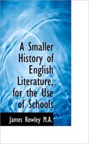 A Smaller History of English Literature, for the Use of Schools