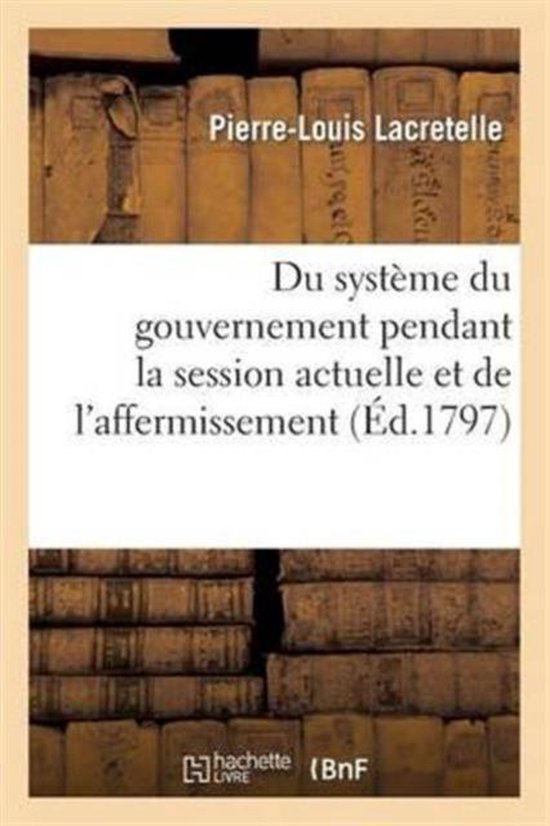 Histoire- Du Système Du Gouvernement Pendant La Session Actuelle Et de l'Affermissement de la Constitution
